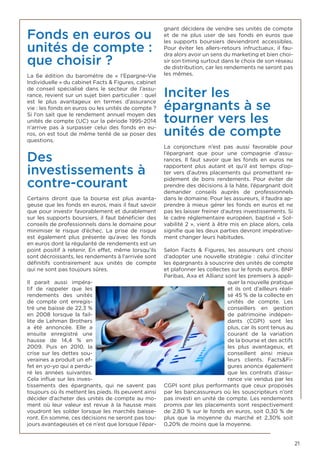 21
Fonds en euros ou
unités de compte :
que choisir ?
La 6e édition du baromètre de «  l’Epargne-Vie
Individuelle » du cabinet Facts & Figures, cabinet
de conseil spécialisé dans le secteur de l’assu-
rance, revient sur un sujet bien particulier : quel
est le plus avantageux en termes d’assurance
vie : les fonds en euros ou les unités de compte ?
Si l’on sait que le rendement annuel moyen des
unités de compte (UC) sur la période 1995-2014
n’arrive pas à surpasser celui des fonds en eu-
ros, on est tout de même tenté de se poser des
questions.
Des
investissements à
contre-courant
Certains diront que la bourse est plus avanta-
geuse que les fonds en euros, mais il faut savoir
que pour investir favorablement et durablement
sur les supports boursiers, il faut bénéficier des
conseils de professionnels dans le domaine pour
minimiser le risque d’échec. La prise de risque
est également plus présente qu’avec les fonds
en euros dont la régularité de rendements est un
point positif à retenir. En effet, même lorsqu’ils
sont décroissants, les rendements à l’arrivée sont
définitifs contrairement aux unités de compte
qui ne sont pas toujours sûres.
Il parait aussi impéra-
tif de rappeler que les
rendements des unités
de compte ont enregis-
tré une baisse de 22,3 %
en 2008 lorsque la fail-
lite de Lehman Brothers
a été annoncée. Elle a
ensuite enregistré une
hausse de 14,4  % en
2009. Puis en 2010, la
crise sur les dettes sou-
veraines a produit un ef-
fet en yo-yo qui a perdu-
ré les années suivantes.
Cela influe sur les inves-
tissements des épargnants, qui ne savent pas
toujours où ils mettent les pieds. Ils peuvent ainsi
décider d’acheter des unités de compte au mo-
ment où leur valeur est revue à la hausse mais
voudront les solder lorsque les marchés baisse-
ront. En somme, ces décisions ne seront pas tou-
jours avantageuses et ce n’est que lorsque l’épar-
gnant décidera de vendre ses unités de compte
et de ne plus user de ses fonds en euros que
les supports boursiers deviendront accessibles.
Pour éviter les allers-retours infructueux, il fau-
dra alors avoir un sens du marketing et bien choi-
sir son timing surtout dans le choix de son réseau
de distribution, car les rendements ne seront pas
les mêmes.
Inciter les
épargnants à se
tourner vers les
unités de compte
La conjoncture n’est pas aussi favorable pour
l’épargnant que pour une compagnie d’assu-
rances. Il faut savoir que les fonds en euros ne
rapportent plus autant et qu’il est temps d’op-
ter vers d’autres placements qui promettent ra-
pidement de bons rendements. Pour éviter de
prendre des décisions à la hâte, l’épargnant doit
demander conseils auprès de professionnels
dans le domaine. Pour les assureurs, il faudra ap-
prendre à mieux gérer les fonds en euros et ne
pas les laisser freiner d’autres investissements. Si
le cadre réglementaire européen, baptisé « Sol-
vabilité 2 », vient à être mis en place alors, cela
signifie que les deux parties devront impérative-
ment changer leurs habitudes.
Selon Facts & Figures, les assureurs ont choisi
d’adopter une nouvelle stratégie : celui d’inciter
les épargnants à souscrire des unités de compte
et plafonner les collectes sur le fonds euros. BNP
Paribas, Axa et Allianz sont les premiers à appli-
quer la nouvelle pratique
et ils ont d’ailleurs réali-
sé 45 % de la collecte en
unités de compte. Les
conseillers en gestion
de patrimoine indépen-
dants (CGPI) sont les
plus, car ils sont tenus au
courant de la variation
de la bourse et des actifs
les plus avantageux, et
conseillent ainsi mieux
leurs clients. Facts&Fi-
gures anonce également
que les contrats d’assu-
rance vie vendus par les
CGPI sont plus performants que ceux proposés
par les bancassureurs où les souscripteurs n’ont
pas investi en unité de compte. Les rendements
promis par les placements sont respectivement
de 2,80 % sur le fonds en euros, soit 0,30 % de
plus que la moyenne du marché et 2,30% soit
0,20% de moins que la moyenne. 
 