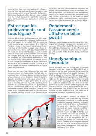 24
président du directoire d’Aviva Investors France,
énonce pour sa part que les performances des
actions dépendent en grande partie de la crois-
sance des dividendes. Ces derniers sont réalisés
lors du rachat puisque les contrats multi-sup-
ports sont assimilés aux contrats en unités de
compte.
Est-ce que les
prélèvements sont
tous légaux ?
L’article 22 de la loi de finances pour 2011 a ap-
porté une lumière sur les modes de prélèvements.
En effet, depuis le 1er juillet 2011, les contrats
multi-supports qui se composent à la fois d’un
fonds en euros et d’unités de comptes sont sou-
mis aux prélèvements sociaux sous deux ré-
gimes distincts. D’une part, pour la partie fonds
en euros, les prélèvements sociaux sont réalisés
chaque année dès que les intérêts sont inscrits
en compte. D’autre part, pour la partie en unité
de comptes, les prélèvements sont réalisés lors
du rachat ou du dénouement du contrat. Enfin,
sur un contrat qui comprend à la fois des fonds
en euros et des unités de compte, puisque le bi-
lan à l’année dépend en grande partie de l’issue
des investissements.
Dans tous les cas, il est nécessaire de faire des
compensations lors des retraits. En effet, si les in-
vestissements en unités de compte donnent sur
une perte alors, le fisc disposera de contributions
sociales excédentaires tandis que si les investis-
sements ouvrent sur des gains alors, il faudra
que le fisc récupère  de nouvelles contributions
sociales qui viendront s’ajouter aux gains perçus
et aux contributions perçues au titre des inves-
tissements dans les fonds en euros. C’est un sys-
tème assez complexe et d’ailleurs, les assureurs
s’y perdent souvent. L’instruction administrative
5-I-3-11 du 1er août 2011 qui fait une vingtaine de
pages vient notamment éclaircir certaines par-
ties du système, concernant surtout les prélève-
ments effectués en amont sur les gains éventuels
des contrats multi-supports. La question vient
notamment d’être posée au Conseil constitution-
nel via une requête déposée par le Conseil d’État.
Rendement :
l’assurance-vie
affiche un bilan
positif
Selon les statistiques mensuelles présentées jeu-
di par la Fédération française des sociétés d’as-
surances (FFSA), l’année 2015 est définitivement
favorable pour l’assurance-vie. En effet, rien que
sur le premier semestre, le placement a engran-
gé une collecte nette de près de 10,7 milliards
d’euros.
Une dynamique
favorable
On se souvient tous du boom qu’a enregistré
l’assurance-vie sur l’exercice 2009-2010 et il
semblerait qu’elle soit en passe de retrouver la
dynamique favorable qu’elle avait à l’époque. En
effet, le bilan à la mi-année 2015 est assez favo-
rable. Pierre Michel, délégué général de la FFSA,
note que les cotisations de l’assurance-vie sont
en hausse tandis que le rythme des rachats tend
à se stabiliser. 2015 semble alors être une année
positive avec une collecte nette de près de 10,7
milliards d’euros. Sur la même période en 2014,
elle enregistrait une collecte de 9,3 milliards
d’euros, on peut alors dire que l’assurance vie a
enregistré une nette progression en un an.
Les assureurs peuvent se réjouir, il
semblerait que l’assurance-vie promet
de meilleurs rendements que les autres
produits d’épargne proposés au grand
public en 2015. D’après la Fédération
française des sociétés d’assurances,
les fonds en euros investis en obliga-
tions ont permis de profiter d’un ren-
dement moyen de 2,50 % tandis que
les supports en unités de compte in-
vestis en partie en actions a rapporté
plus de 5,9 %. La progression de l’as-
surance-vie notée ces derniers mois
devrait promettre de bons rendements
et si on sait que son statut fiscal n’est
pas fragile, cela promet bien des per-
formances pour 2015.
 