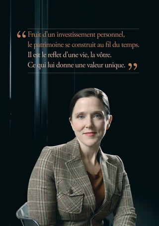 Fruit d’un investissement personnel,
le patrimoine se construit au fil du temps.
Il est le reflet d’une vie, la vôtre.
Ce qui lui donne une valeur unique.
 