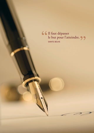 SAINTE BEUVE
Il faut dépasser
le but pour l’atteindre.
 