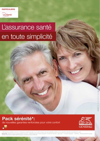 INVESTMENT
POLICY
PARTICULIERS
L’assurance santé
en toute simplicité
GV2A27AFC-RAC-Avril2015-Créditphoto:Thinkstock
* Offre réservée aux retraités. Document non-contractuel à caractère publicitaire. Pour connaître le détail et l’étendue des garanties, reportez-vous aux dispositions générales et particulières du contrat.
Generali Vie : Société anonyme au capital de 299 197 104 euros - Entreprise régie par le Code des assurances - 602 062 481 RCS Paris - Siège social : 11 boulevard Haussmann - 75009 Paris - Société appartenant au groupe
Generali immatriculé sur le registre italien des groupes d’assurances sous le numéro 026
Pack sérénité*:
de nouvelles garanties renforcées pour votre confort
La Santé
 