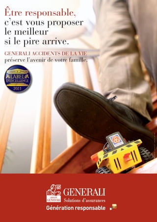 Réf.GAM132A-Septembre2011-Créditphoto:WoozWoo
GENERALI ACCIDENTS DE LA VIE
préserve l’avenir de votre famille.
Être responsable,
c’est vous proposer
le meilleur
si le pire arrive.
 