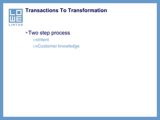 Transactions To Transformation



Two step process
   Intent
   Customer knowledge
 
