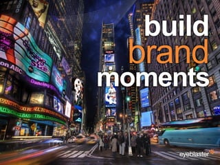 build
                                          brand
                                         moments

© 2008 Eyeblaster....