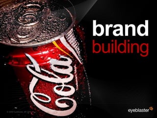 brand
                                         building


© 2008 Eyeblaster. All rights reserved
 