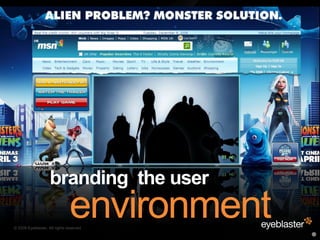 branding the user
                               environment
© 2008 Eyeblaster. All rights reserved
 