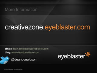 More Information



 creativezone.eyeblaster.com

 email: dean.donaldson@eyeblaster.com
 blog: www.deandonaldson.com

    ...