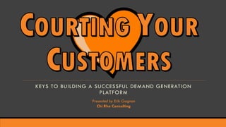 KEYS TO BUILDING A SUCCESSFUL DEMAND GENERATION
PLATFORM
Presented by Erik Gagnon
Chi Rho Consulting
 