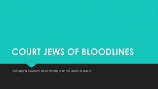 COURT JEWS OF BLOODLINES
HOFJUDEN FAMILIES WHO WORK FOR THE ARISTOCRACY
 