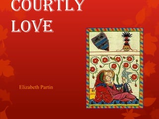 Courtly
Love


Elizabeth Partin
 