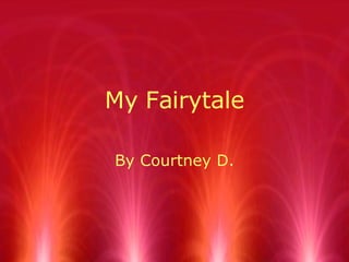 My Fairytale By Courtney D. 