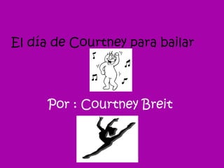 El día de Courtney para bailar Por : Courtney Breit 