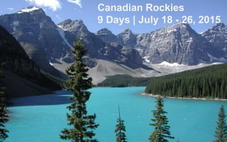 Canadian Rockies
9 Days | July 18 - 26, 2015
 