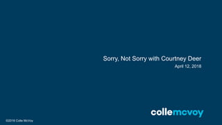 ©2018 Colle McVoy
April 12, 2018
Sorry, Not Sorry with Courtney Deer
 
