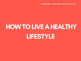  HOWTOLIVEAHEALTHY
LIFESTYLE
COURTNEY ENGLISH CHARLOTTE NC :
 