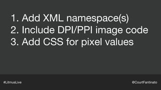 #LitmusLive @CourtFantinato
1. Add XML namespace(s)

 