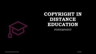 COPYRIGHT IN
DISTANCE
EDUCATION
POWERPOINT
4/13/2020Courtney Harris Power Point
 