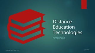 Distance
Education
Technologies
POWERPOINT
 