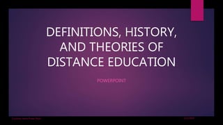 DEFINITIONS, HISTORY,
AND THEORIES OF
DISTANCE EDUCATION
POWERPOINT
2/12/2020Courtney Harris Power Point
 