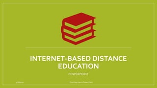 INTERNET-BASED DISTANCE
EDUCATION
POWERPOINT
3/28/2020 Courtney Harris Power Point
 