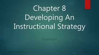 Chapter 8
Developing An
Instructional Strategy
POWERPOINT
 