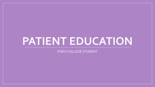 PATIENT EDUCATION
FOR A COLLEGE STUDENT
 