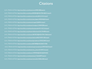 Citations
(n.d.). Retrieved from http://www.ﬂickr.com/photos/cnm/449001588/sizes/m/

(n.d.). Retrieved from http://www.ﬂickr.com/photos/8405842@N02/7981468341/sizes/h/

(n.d.). Retrieved from http://www.ﬂickr.com/photos/renneville/2831212101/sizes/l/

(n.d.). Retrieved from http://www.ﬂickr.com/photos/specialagent/4025044665/sizes/l/

(n.d.). Retrieved from http://www.ﬂickr.com/photos/emagic/56208761/sizes/l/

(n.d.). Retrieved from http://www.ﬂickr.com/photos/visualpanic/349387580/sizes/l/

(n.d.). Retrieved from http://www.ﬂickr.com/photos/booleansplit/4211421316/sizes/l/

(n.d.). Retrieved from http://www.ﬂickr.com/photos/williamhook/2431704208/sizes/z/

(n.d.). Retrieved from http://www.ﬂickr.com/photos/28578570@N03/4790177604/sizes/l/

(n.d.). Retrieved from http://www.ﬂickr.com/photos/deltona2003/5769741785/sizes/l/

(n.d.). Retrieved from http://www.ﬂickr.com/photos/spaceabstract/7045523007/sizes/l/

(n.d.). Retrieved from http://www.ﬂickr.com/photos/8675898@N03/4605774782/

(n.d.). Retrieved from http://www.ﬂickr.com/photos/supersonicphotos/3999192675/sizes/l/

(n.d.). Retrieved from http://www.ﬂickr.com/photos/one_schism/231904913/sizes/l/

(n.d.). Retrieved from http://www.ﬂickr.com/photos/14994959@N04/3626975203/

(n.d.). Retrieved from http://www.ﬂickr.com/photos/pazca/7165620997/sizes/o/

(n.d.). Retrieved from http://www.ﬂickr.com/photos/renneville/3100561582/sizes/l/
 