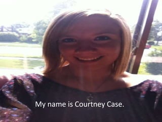 My name is Courtney Case.
 
