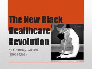 The New Black
Healthcare
Revolution
by Courtney Watson
(J00034365)
 