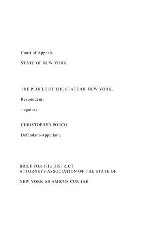Court of Appeals
STATE OF NEW YORK
THE PEOPLE OF THE STATE OF NEW YORK,
Respondent,
- against -
CHRISTOPHER PORCO,
Defendant-Appellant.
BRIEF FOR THE DISTRICT
ATTORNEYS ASSOCIATION OF THE STATE OF
NEW YORK AS AMICUS CUR IAE
 
