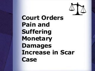 Court Orders
Pain and
Suffering
Monetary
Damages
Increase in Scar
Case
 