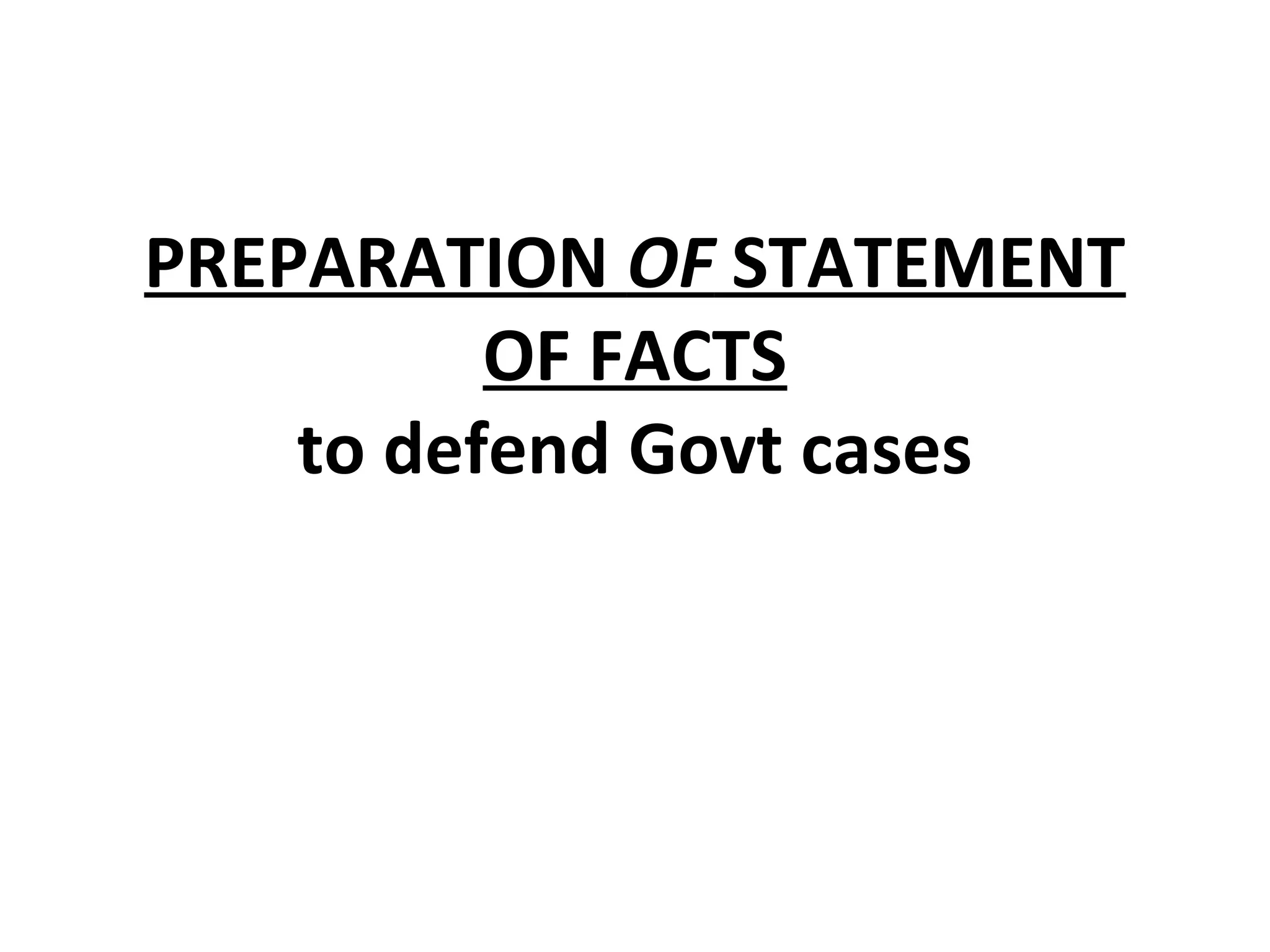 PREPARATION OF STATEMENT
OF FACTS
to defend Govt cases
 