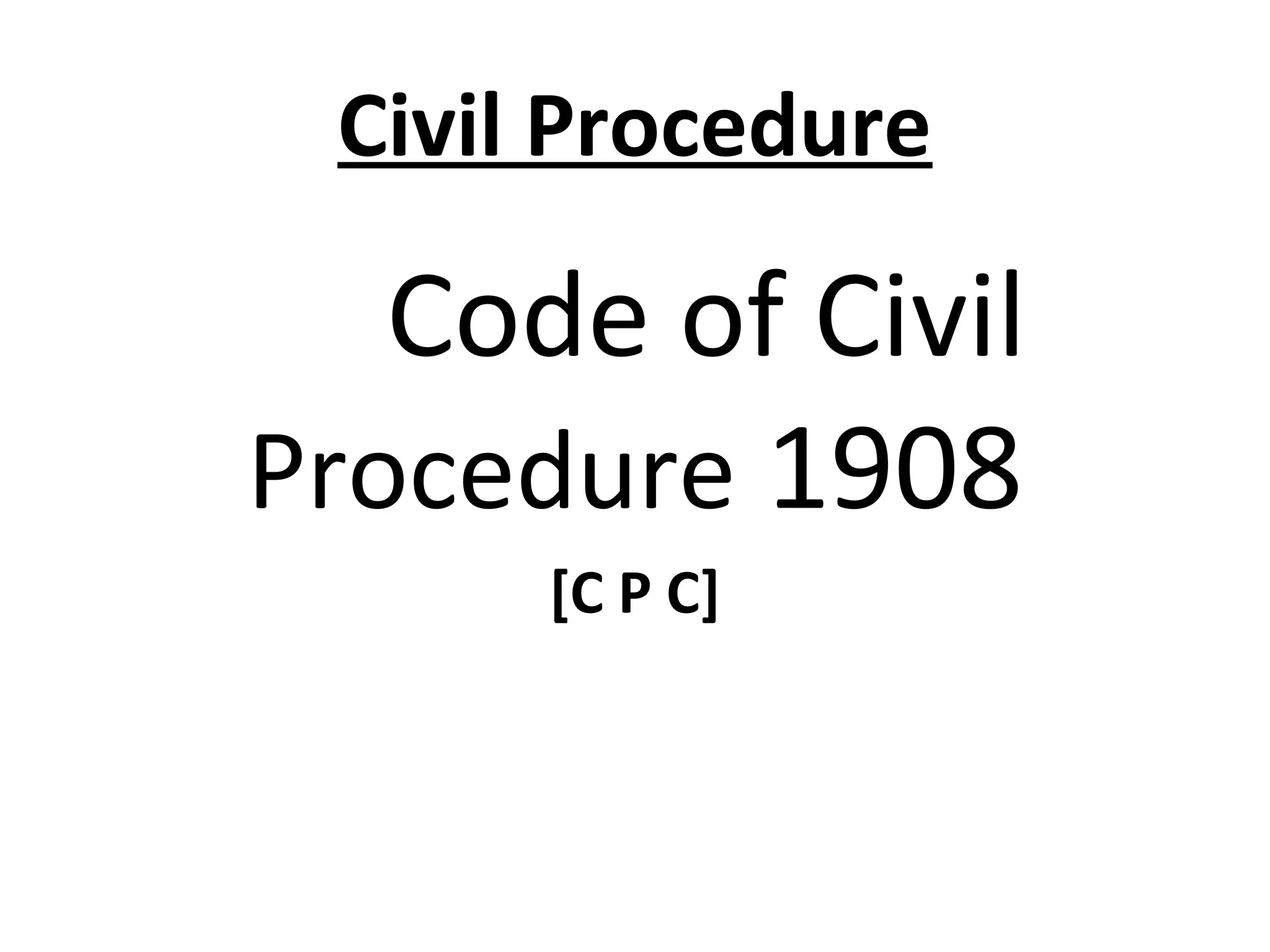 Civil Procedure
Code of Civil
Procedure 1908
[C P C]
 