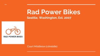 Rad Power Bikes
Seattle, Washington, Est. 2007
Court Middleton (cdmiddle)
 