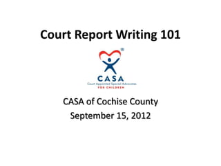 Court Report Writing 101



   CASA of Cochise County
    September 15, 2012
 