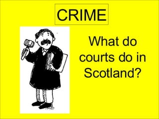 What do courts do in Scotland? CRIME 