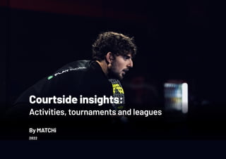Activities, tournaments and leagues
Courtside insights:
By MATCHi
2022
 