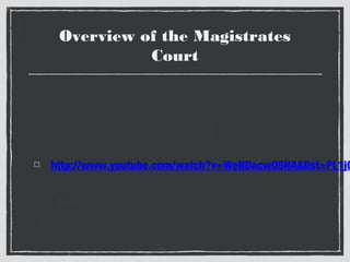 Overview of the Magistrates
Court

http://www.youtube.com/watch?v=WeNDacwO5NA&list=PL1jG

 