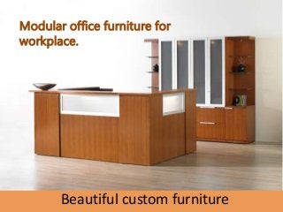 Modular office furniture for
workplace.
Beautiful custom furniture
 