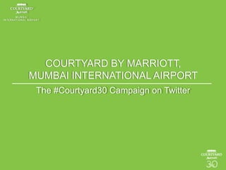 COURTYARD BY MARRIOTT,
MUMBAI INTERNATIONAL AIRPORT
The #Courtyard30 Campaign on Twitter

 