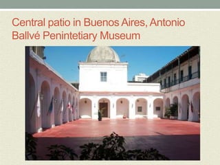 Central patio in Buenos Aires, Antonio
Ballvé Penintetiary Museum
 
