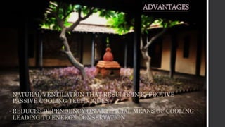 ADVANTAGES
• NATURAL VENTILATION THAT RESULTS IN EFFECTIVE
PASSIVE COOLING TECHNIQUES
• REDUCES DEPENDENCY ON ARTIFICIAL MEANS OF COOLING
LEADING TO ENERGY CONSERVATION
 