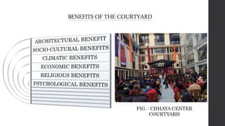 BENEFITS OF THE COURTYARD
FIG. : CHHAYA CENTER
COURTYARD
 