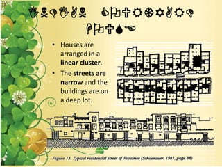 INDIAN COURTYARD
HOUSE
• Houses are
arranged in a
linear cluster.
• The streets are
narrow and the
buildings are on
a deep lot.
 