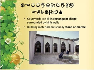 TERRITORIAL
FACTORS
• Courtyards are all in rectangular shape
surrounded by high walls
• Building materials are usually stone or marble
 