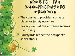 SOCIAL AND
PSYCHOLOGICAL
FACTORS
• The courtyard provides a private
place for family activities
• Privacy walls at the entrance secures
the privacy
• Courtyards reflect the occupant's
social status
 