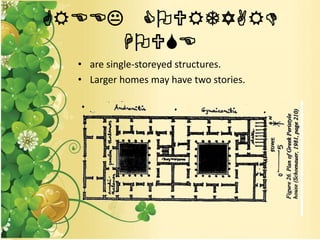 GREEK COURTYARD
HOUSE
• are single-storeyed structures.
• Larger homes may have two stories.
 