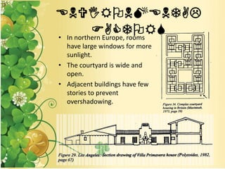 ENVIRONMENTAL
FACTORS• In northern Europe, rooms
have large windows for more
sunlight.
• The courtyard is wide and
open.
• Adjacent buildings have few
stories to prevent
overshadowing.
 