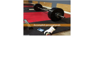 https://flic.kr/p/qtRPDy
Accomplish personal goals
 