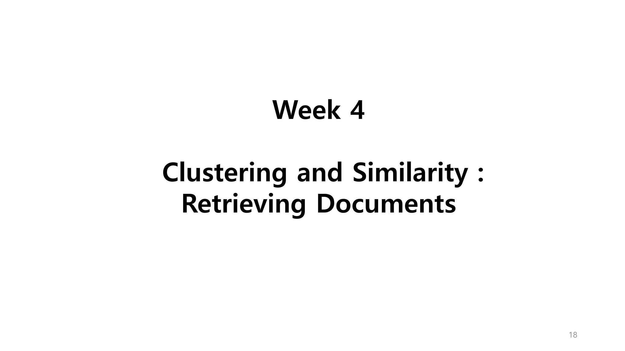 Week 4
Clustering and Similarity :
Retrieving Documents
18
 